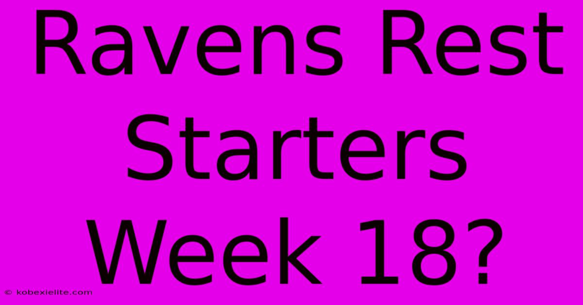 Ravens Rest Starters Week 18?