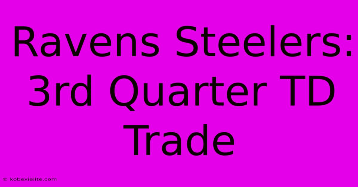 Ravens Steelers: 3rd Quarter TD Trade