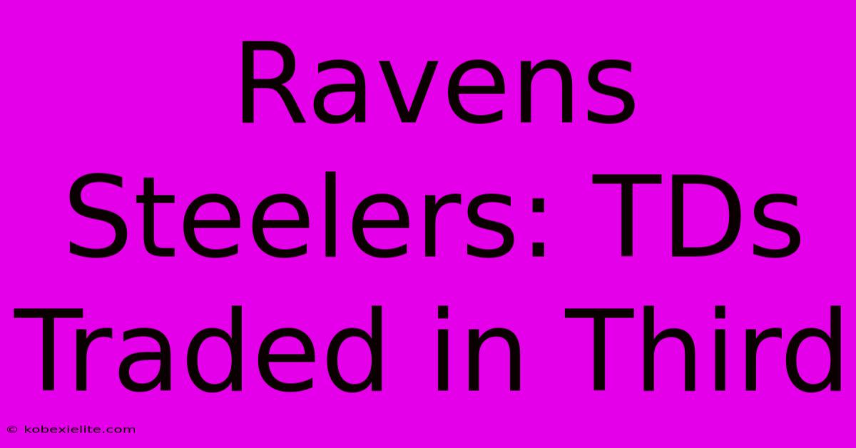 Ravens Steelers: TDs Traded In Third