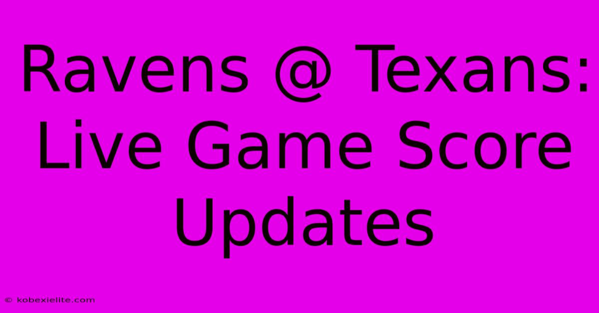 Ravens @ Texans: Live Game Score Updates