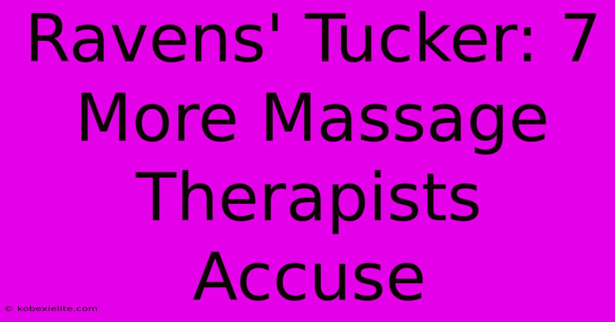 Ravens' Tucker: 7 More Massage Therapists Accuse