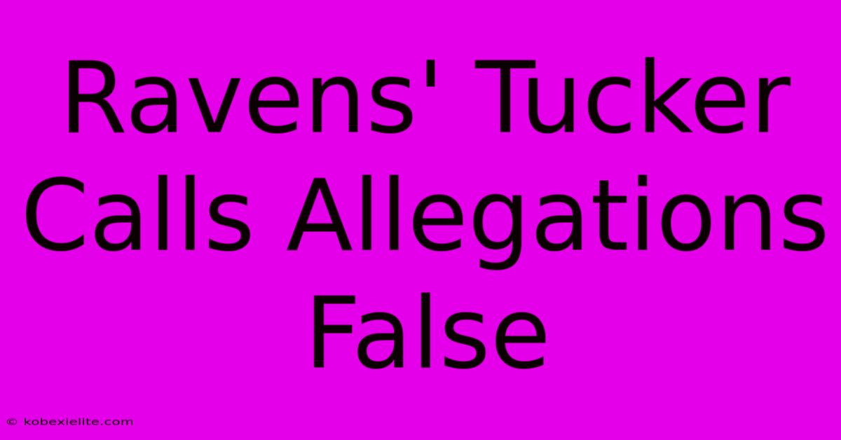 Ravens' Tucker Calls Allegations False