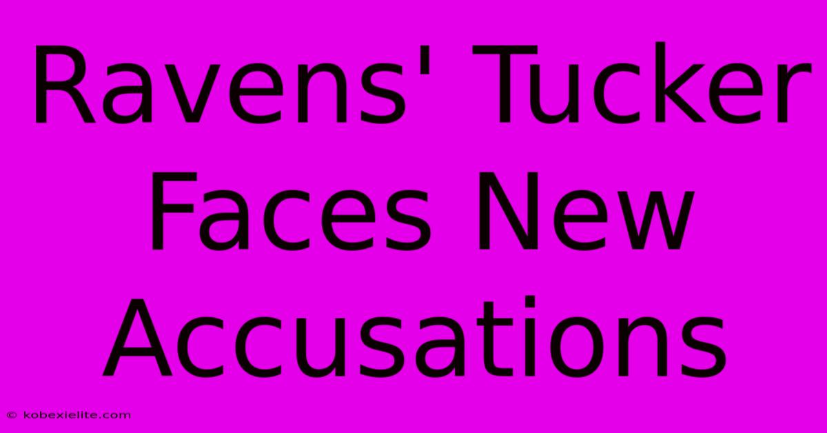 Ravens' Tucker Faces New Accusations