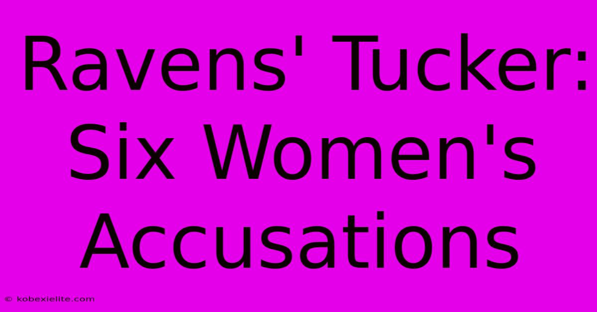 Ravens' Tucker: Six Women's Accusations