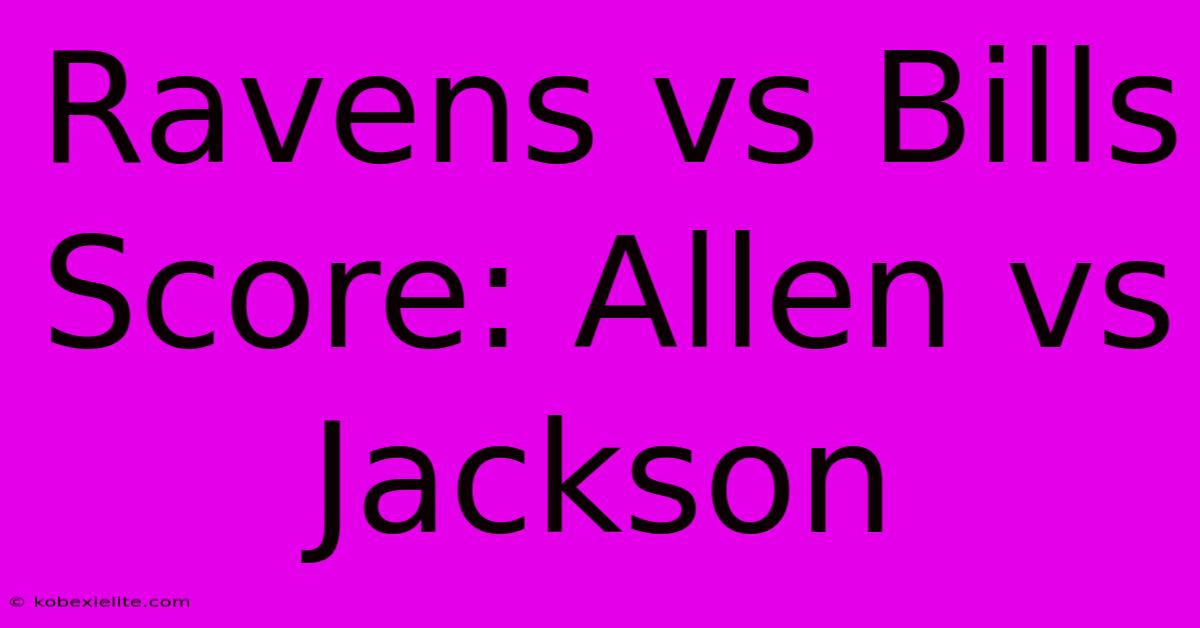 Ravens Vs Bills Score: Allen Vs Jackson