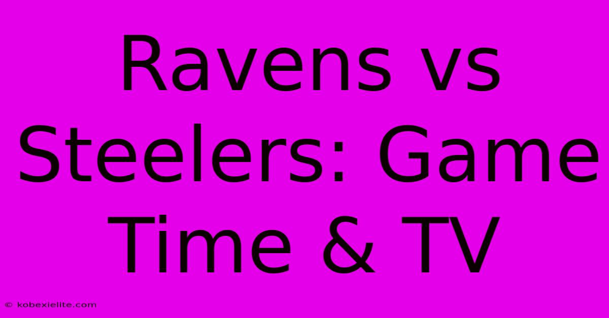 Ravens Vs Steelers: Game Time & TV