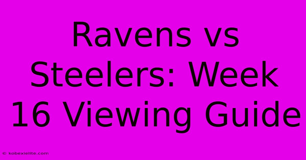 Ravens Vs Steelers: Week 16 Viewing Guide