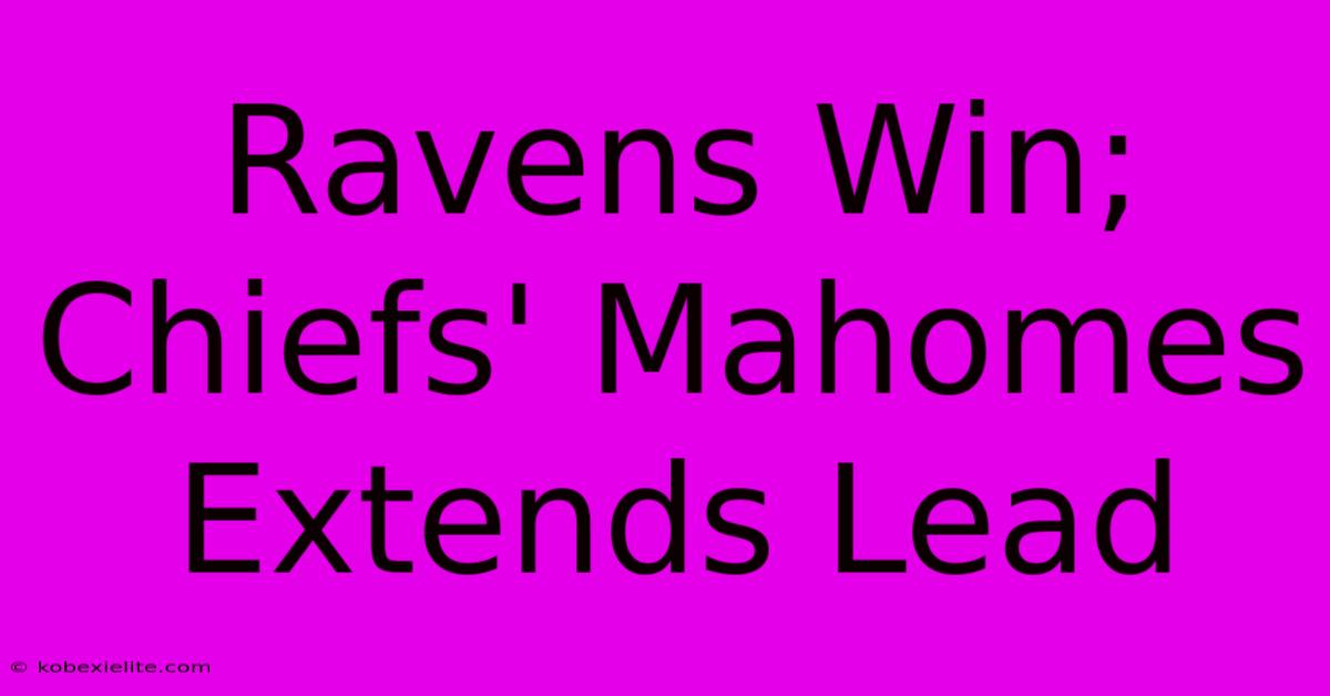 Ravens Win; Chiefs' Mahomes Extends Lead