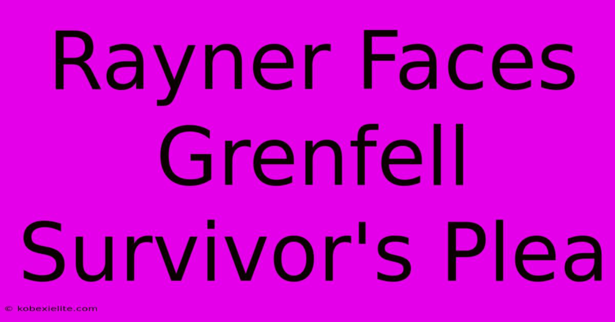 Rayner Faces Grenfell Survivor's Plea