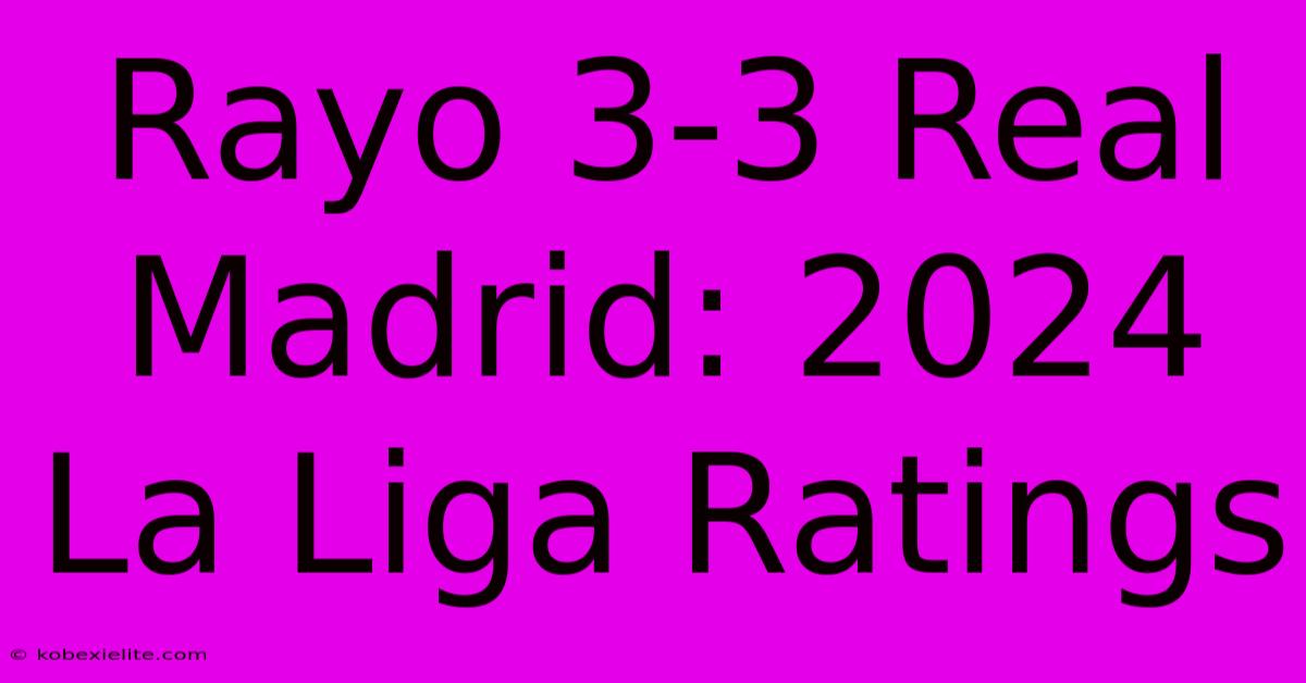 Rayo 3-3 Real Madrid: 2024 La Liga Ratings Rayo 3-3 Real Madrid: 2024 La Liga Ratings