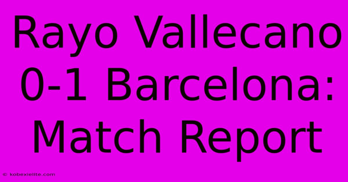 Rayo Vallecano 0-1 Barcelona: Match Report