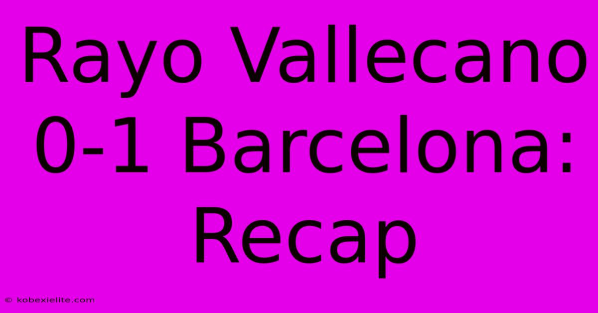 Rayo Vallecano 0-1 Barcelona: Recap