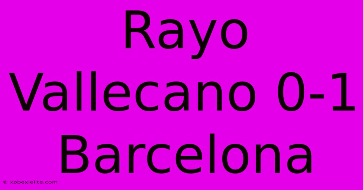 Rayo Vallecano 0-1 Barcelona