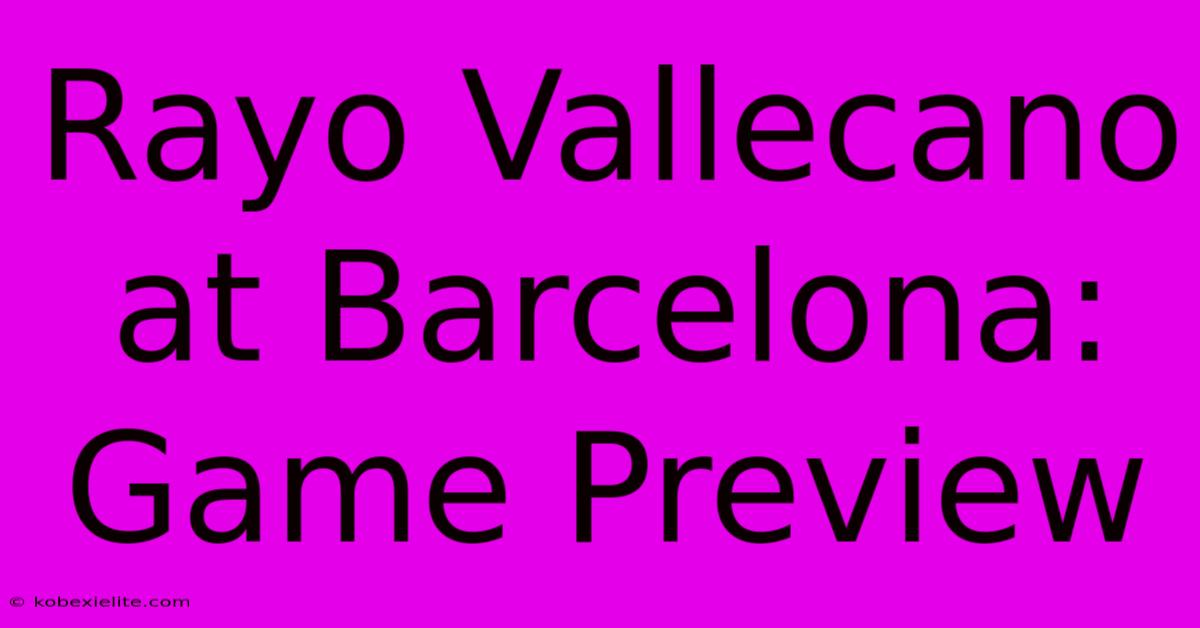 Rayo Vallecano At Barcelona: Game Preview