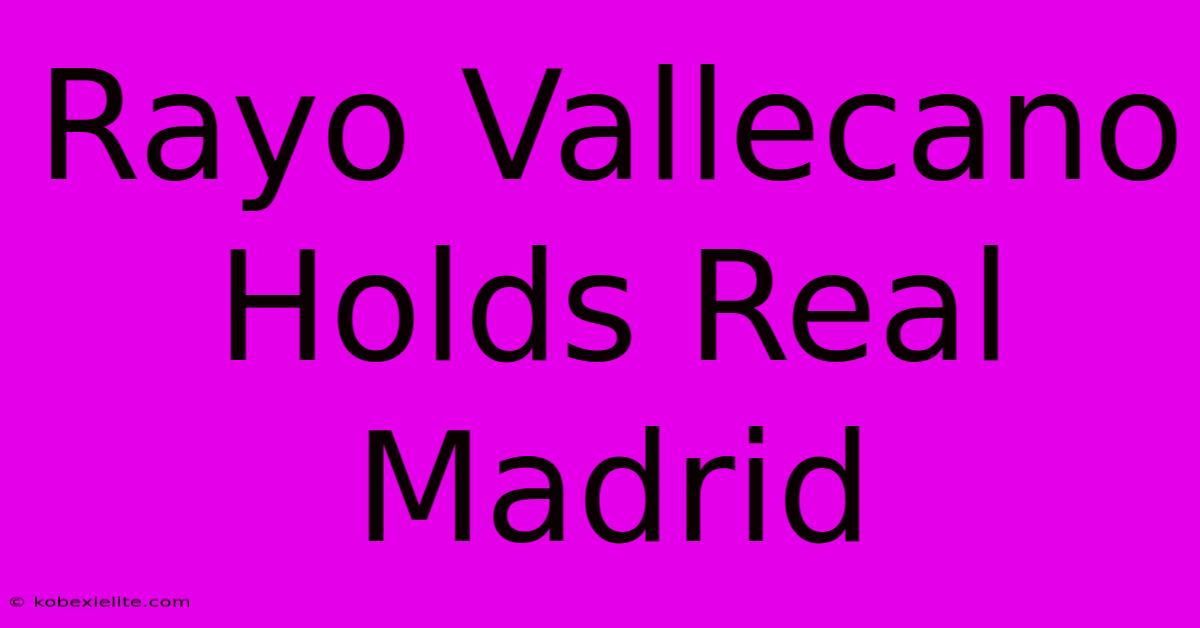 Rayo Vallecano Holds Real Madrid Rayo Vallecano Holds Real Madrid