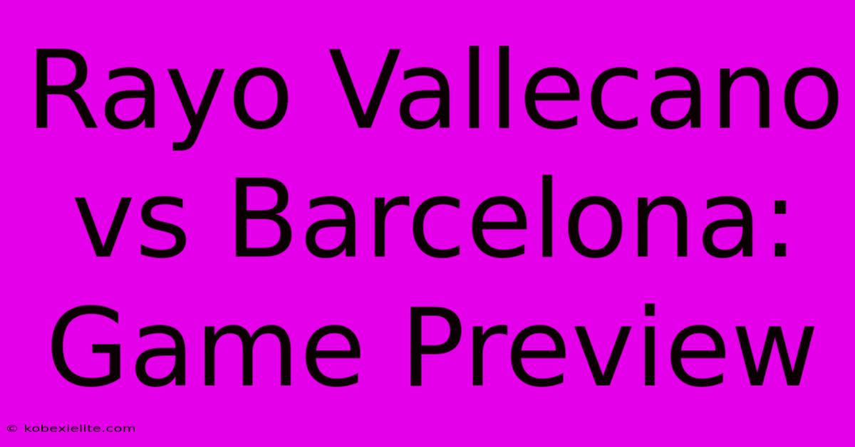 Rayo Vallecano Vs Barcelona: Game Preview