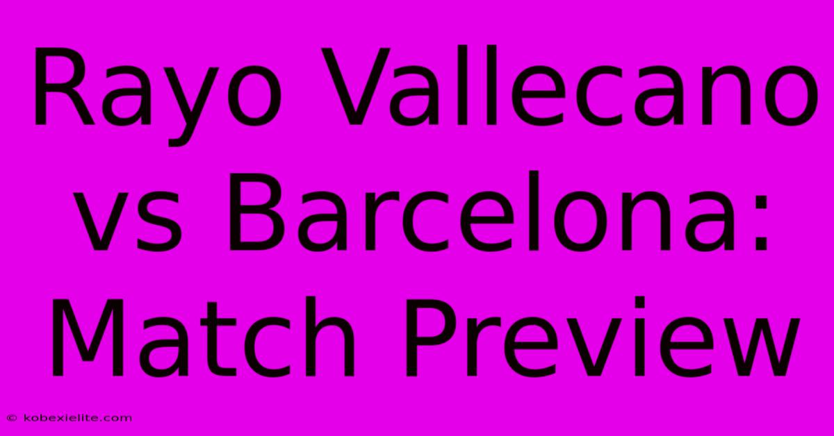 Rayo Vallecano Vs Barcelona: Match Preview