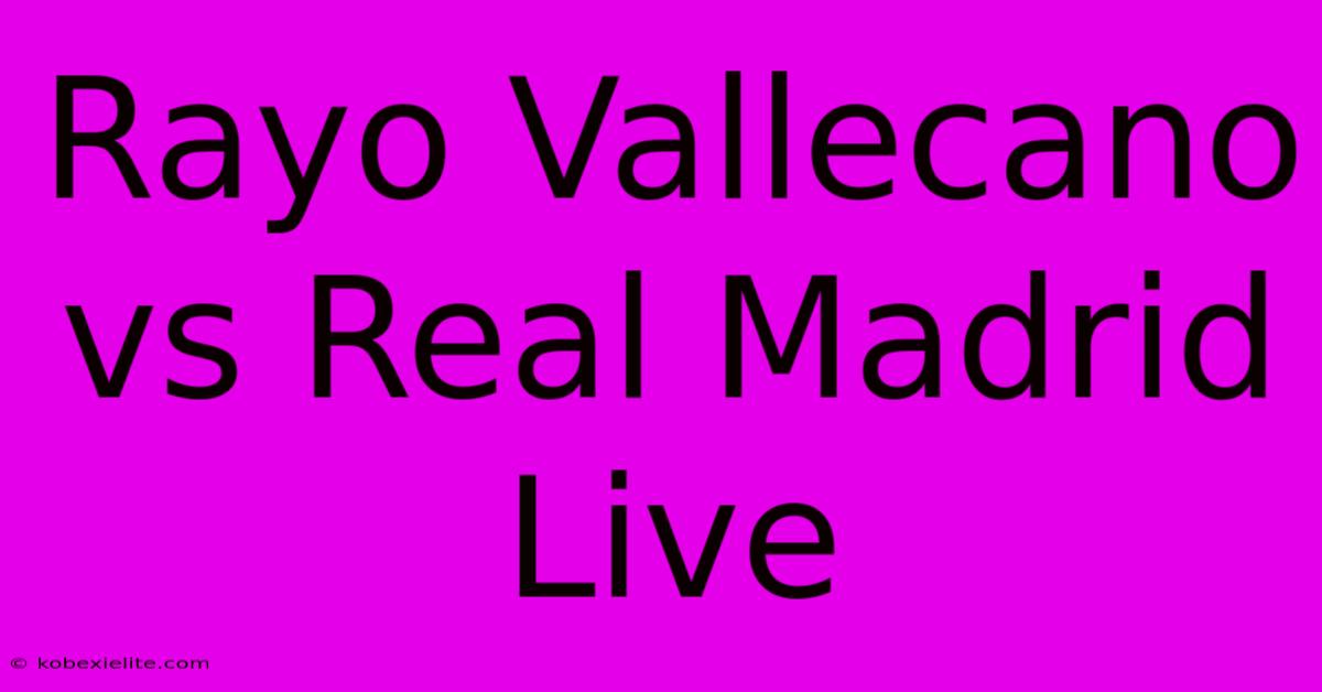 Rayo Vallecano Vs Real Madrid Live Rayo Vallecano Vs Real Madrid Live