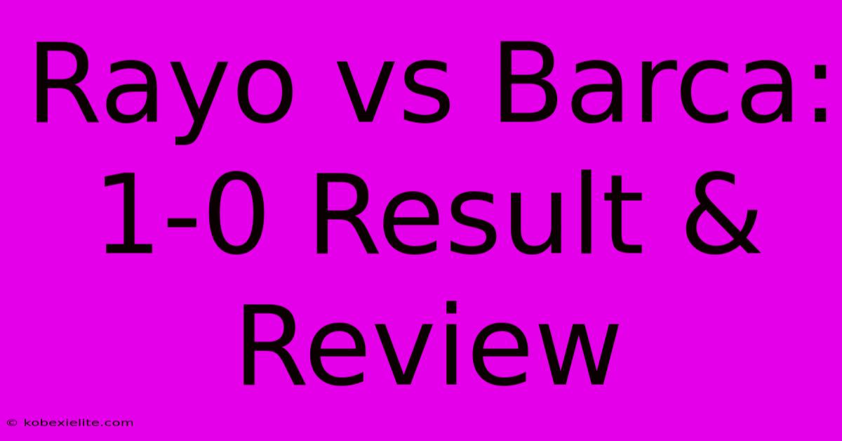 Rayo Vs Barca: 1-0 Result & Review