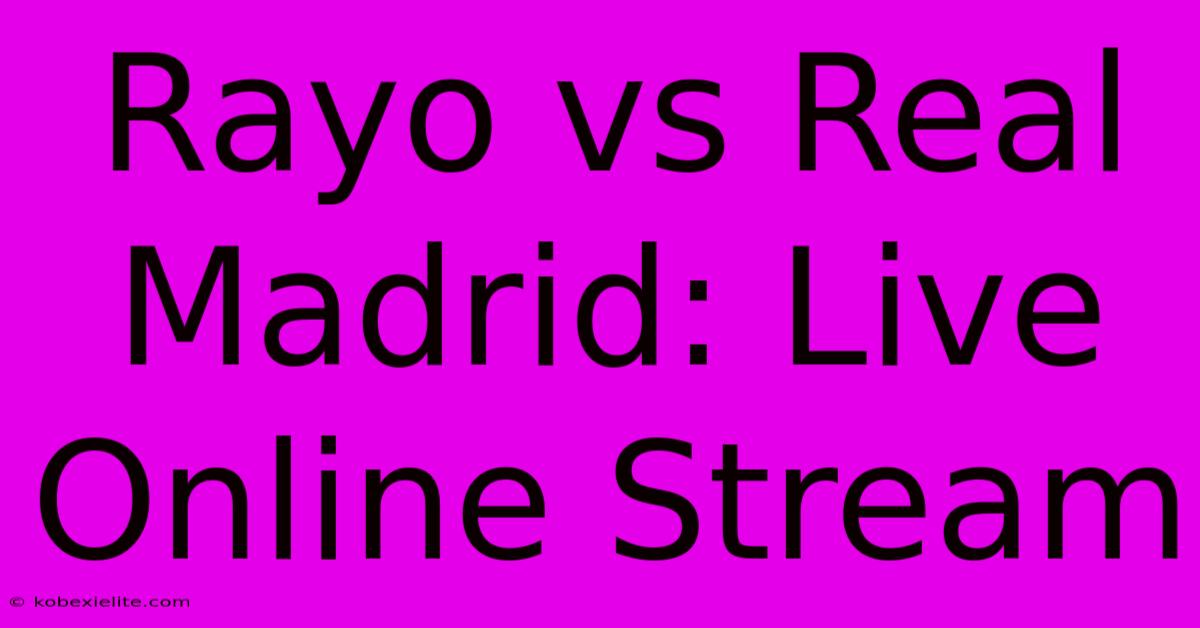 Rayo Vs Real Madrid: Live Online Stream Rayo Vs Real Madrid: Live Online Stream