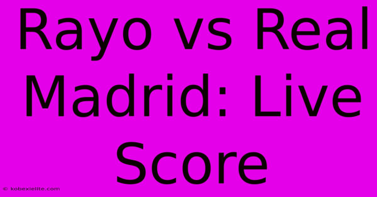 Rayo Vs Real Madrid: Live Score Rayo Vs Real Madrid: Live Score