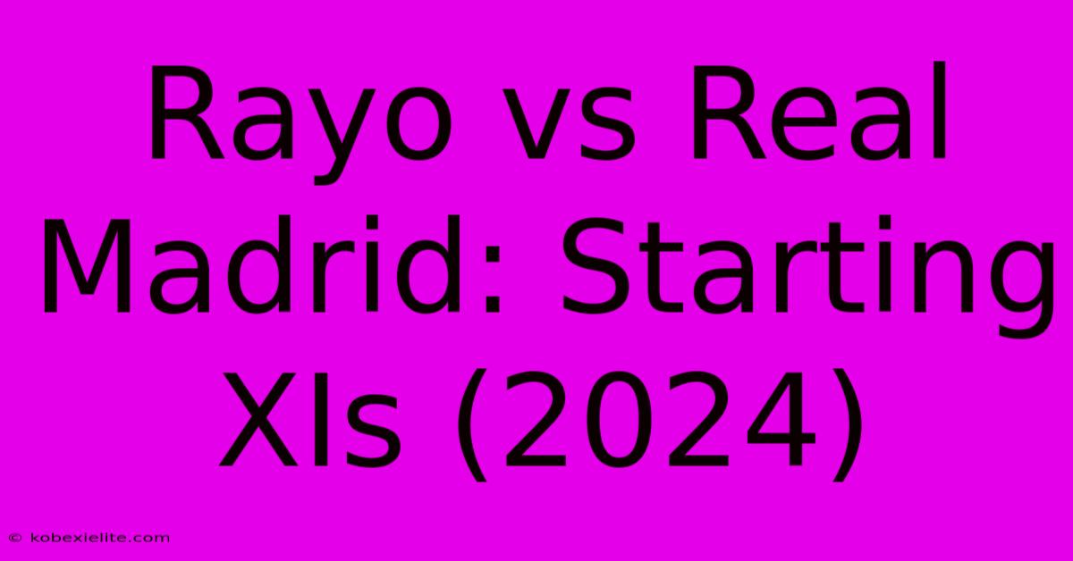 Rayo Vs Real Madrid: Starting XIs (2024) Rayo Vs Real Madrid: Starting XIs (2024)