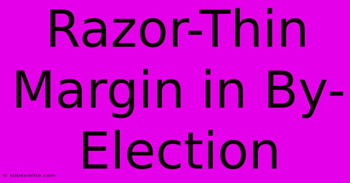 Razor-Thin Margin In By-Election