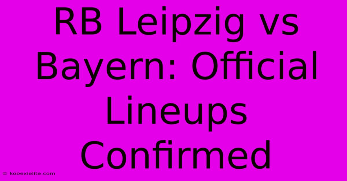 RB Leipzig Vs Bayern: Official Lineups Confirmed