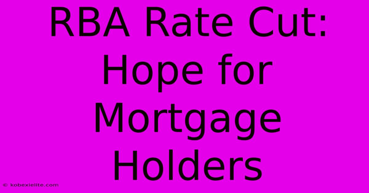 RBA Rate Cut: Hope For Mortgage Holders