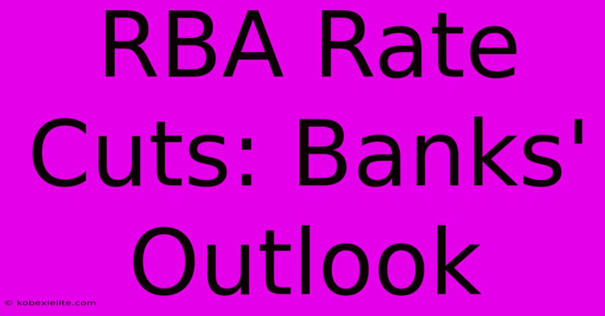 RBA Rate Cuts: Banks' Outlook