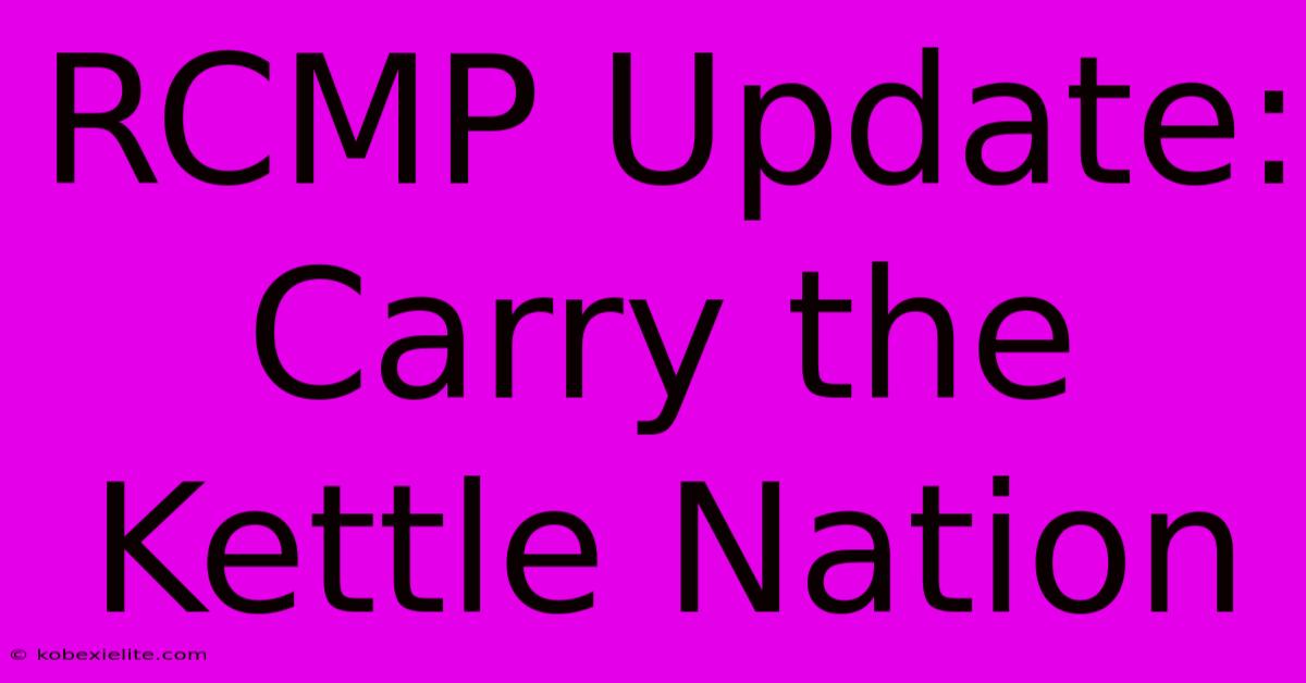 RCMP Update: Carry The Kettle Nation