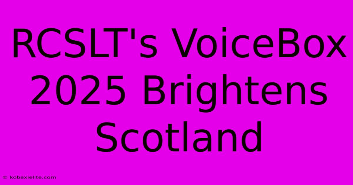 RCSLT's VoiceBox 2025 Brightens Scotland