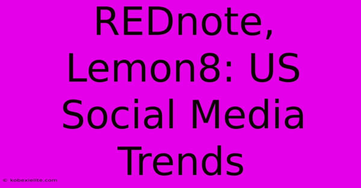 REDnote, Lemon8: US Social Media Trends