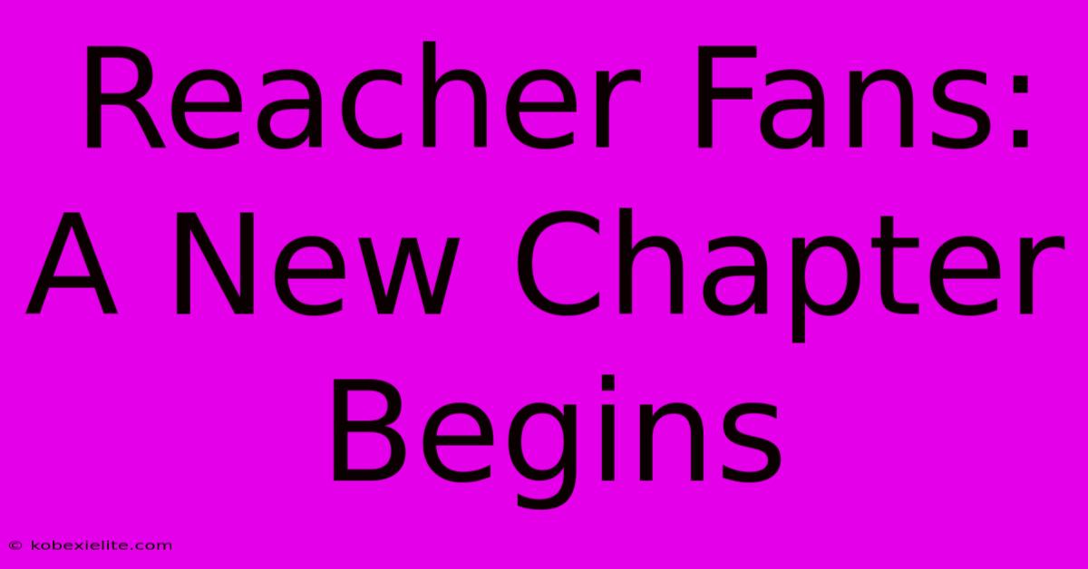 Reacher Fans: A New Chapter Begins