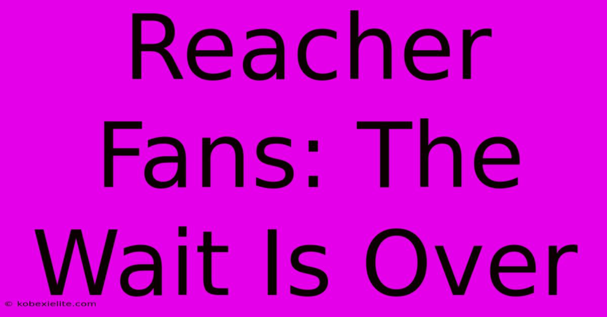 Reacher Fans: The Wait Is Over