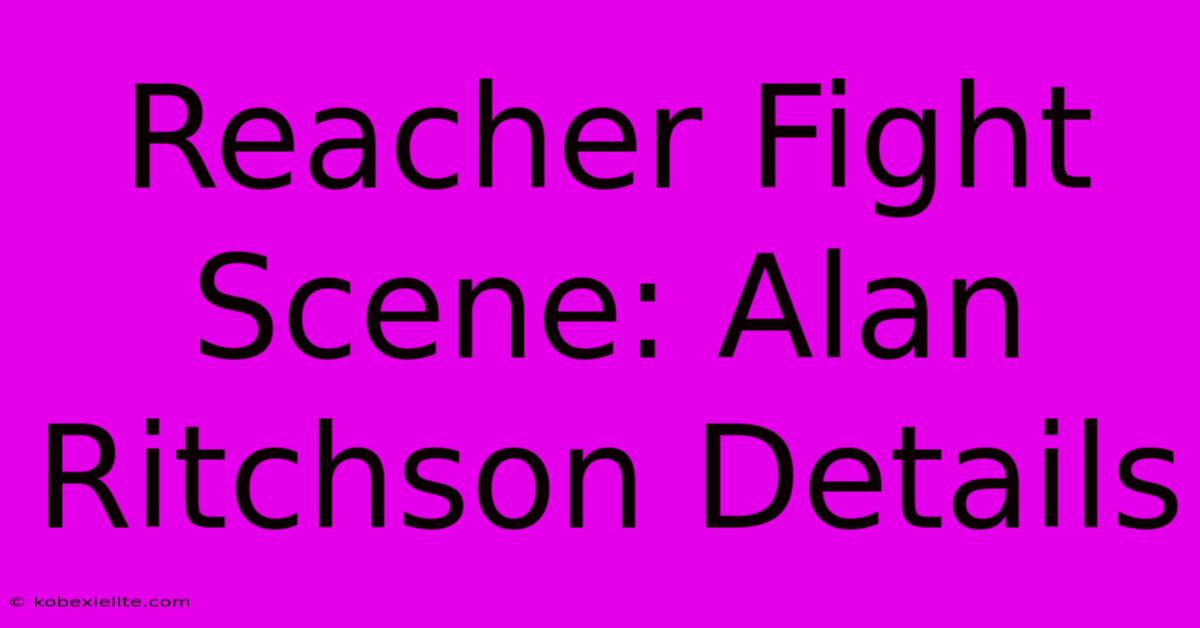 Reacher Fight Scene: Alan Ritchson Details