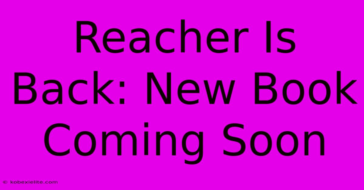 Reacher Is Back: New Book Coming Soon