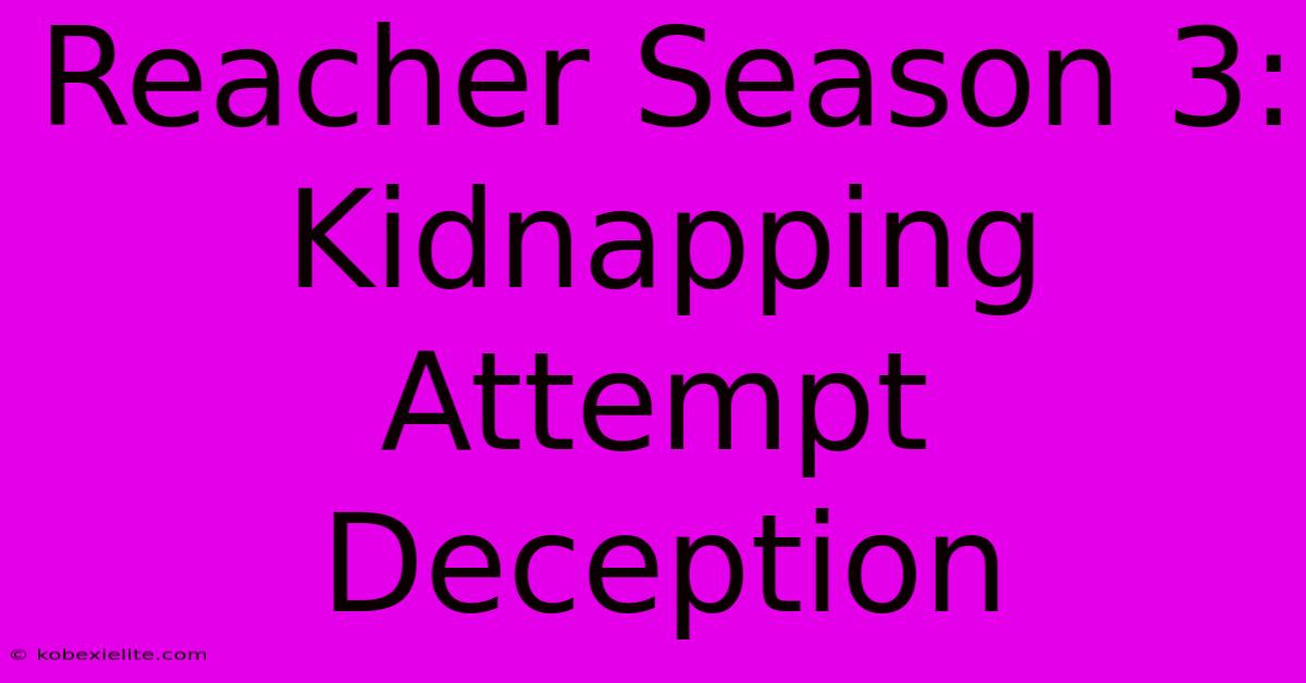 Reacher Season 3: Kidnapping Attempt Deception