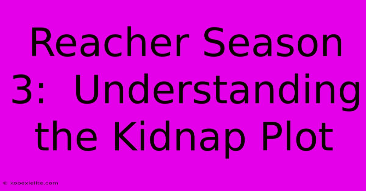 Reacher Season 3:  Understanding The Kidnap Plot