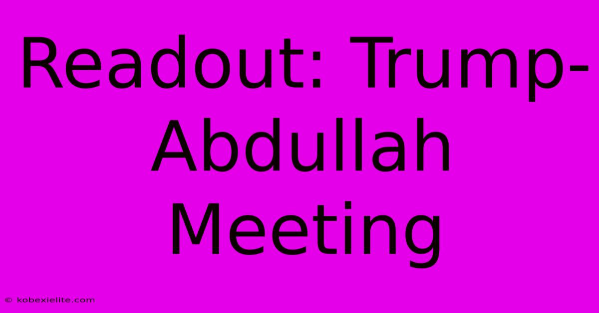 Readout: Trump-Abdullah Meeting