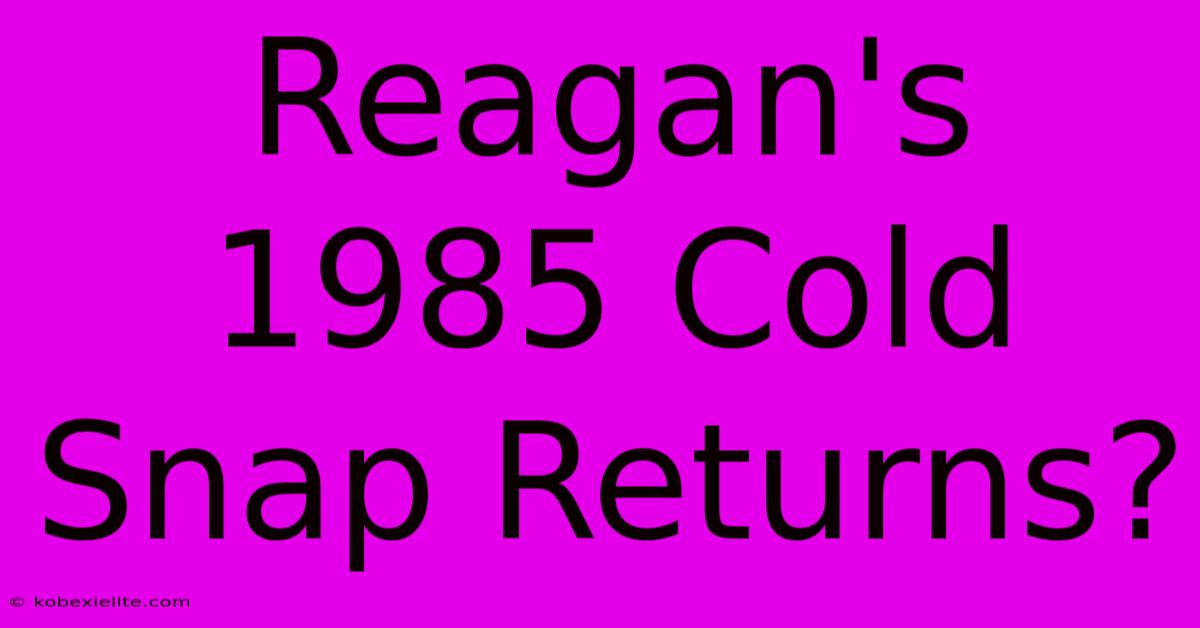 Reagan's 1985 Cold Snap Returns?