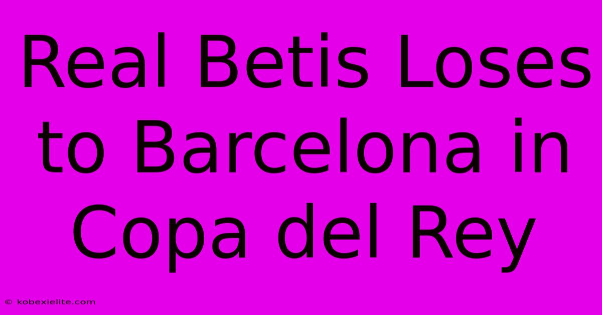 Real Betis Loses To Barcelona In Copa Del Rey