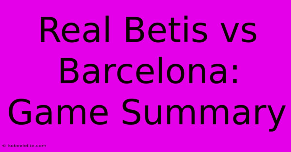 Real Betis Vs Barcelona: Game Summary