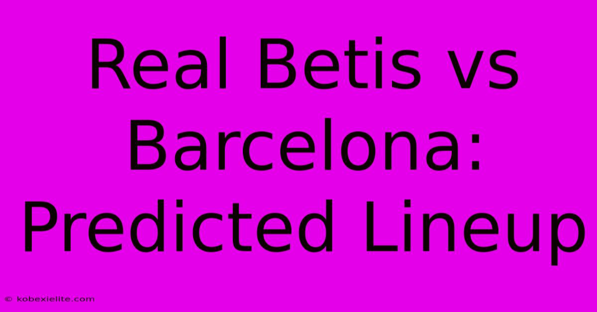 Real Betis Vs Barcelona: Predicted Lineup