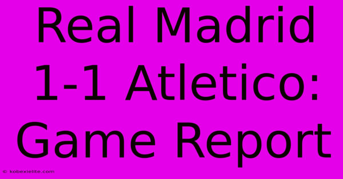 Real Madrid 1-1 Atletico: Game Report