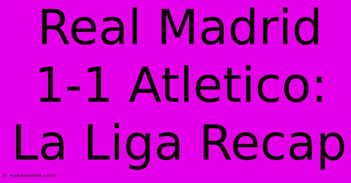 Real Madrid 1-1 Atletico: La Liga Recap