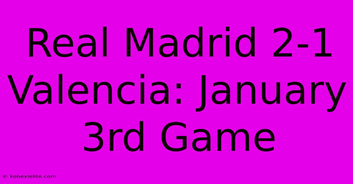 Real Madrid 2-1 Valencia: January 3rd Game