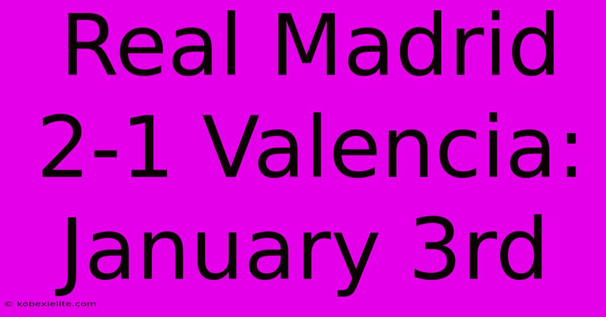 Real Madrid 2-1 Valencia: January 3rd