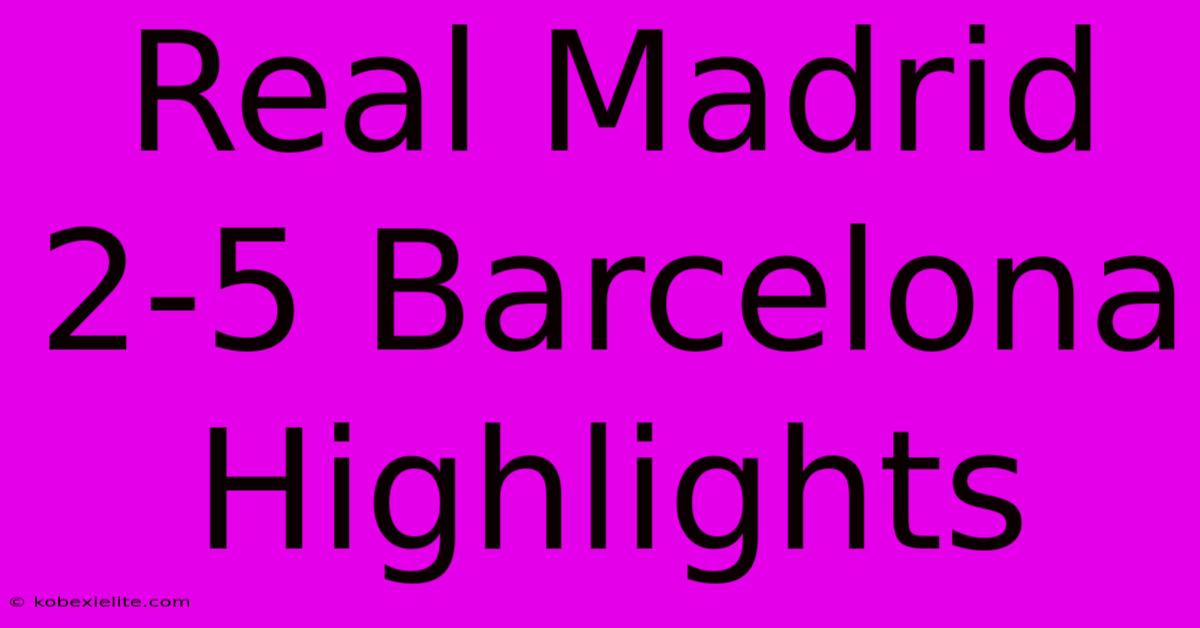 Real Madrid 2-5 Barcelona Highlights