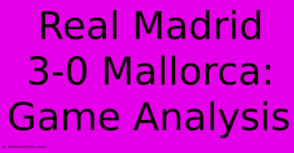 Real Madrid 3-0 Mallorca: Game Analysis